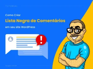 Protegendo seu Blog: Como Criar uma Lista Negra de Comentários no WordPress
